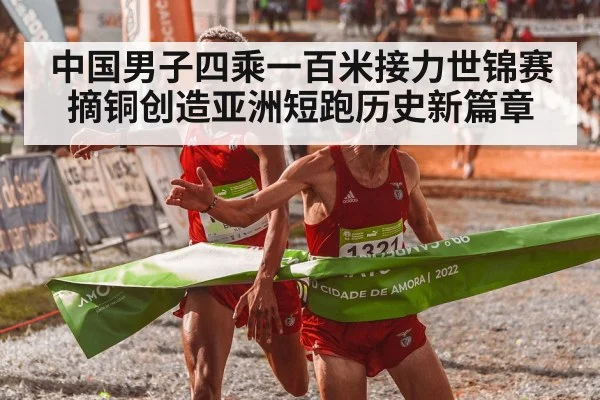 中国男子四乘一百米接力世锦赛摘铜创造亚洲短跑历史新篇章