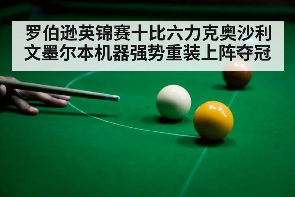 罗伯逊英锦赛十比六力克奥沙利文墨尔本机器强势重装上阵夺冠